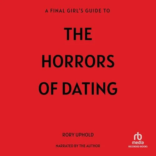 A Final Girl’s Guide to the Horrors of Dating By Rory Uphold